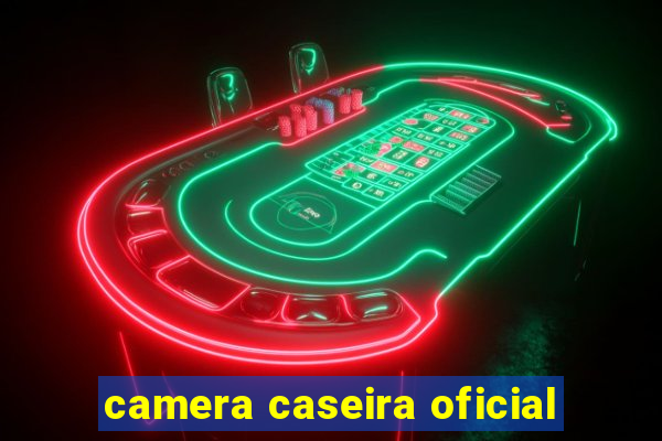 camera caseira oficial